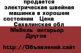 продается электрическая швейная машинка в хорошем состоянии › Цена ­ 15 000 - Сахалинская обл. Мебель, интерьер » Другое   